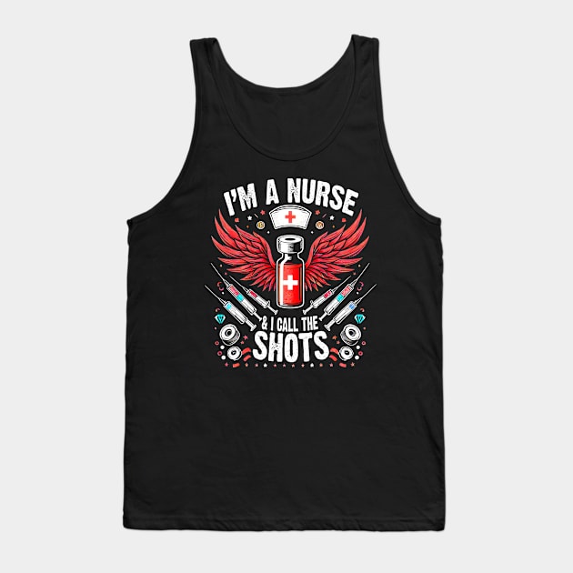 I'm A Nurse and I call the Shots Proud Humor Nursing Tank Top by cyryley